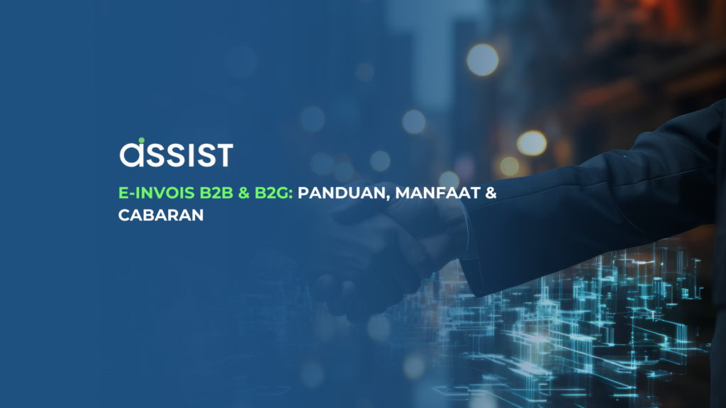Panduan E-Invois B2B & B2G: Manfaat dan Cabaran | Assist Logo Assist dan teks 'E-INVOIS B2B & B2G: PANDUAN, MANFAAT & CABARAN' pada latar belakang biru dengan imej jabat tangan yang kabur.